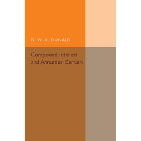 Compound Interest and Annuities-Certain-D. W. A. Donald-Cambridge University Press-9781316603871 Compound Interest and Annuities-Certain-D. W. A. Donald-Cambridge University Press-9781316603871