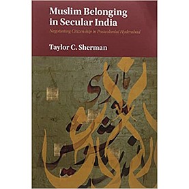 Muslim Belonging in Secular India-Negotiating Citizenship in Postcolonial Hyderabad-Taylor C. Sherman-Cambridge University Press-9781316604304