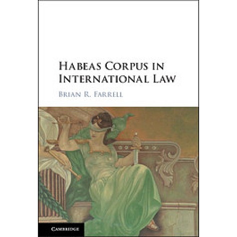 Habeas Corpus in International Law,Brian R. Farrell,Cambridge University Press,9781316606254,