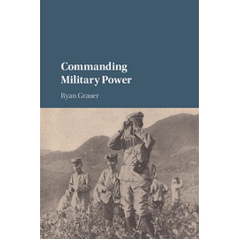Commanding Military Power,GRAUER,Cambridge University Press,9781316611722,