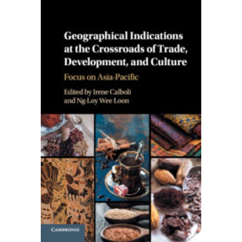 Geographical Indications at the Crossroads of Trade, Development, and Culture,Edited by Irene Calboli , Wee Loon Ng-Loy,Cambridge University Press,9781316617403, Geographical Indications at the Crossroads of Trade, Development, and Culture,Edited by Irene Calboli , Wee Loon Ng-Loy,Cambridge University Press,9781316617403,