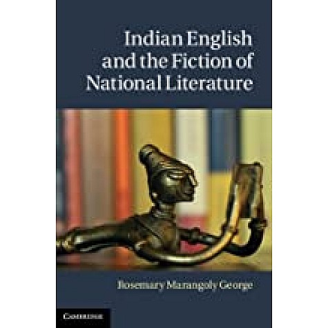 Indian English and the Fiction of National Literature-Rosemary Marangoly George-Cambridge University Press-9781316623077
