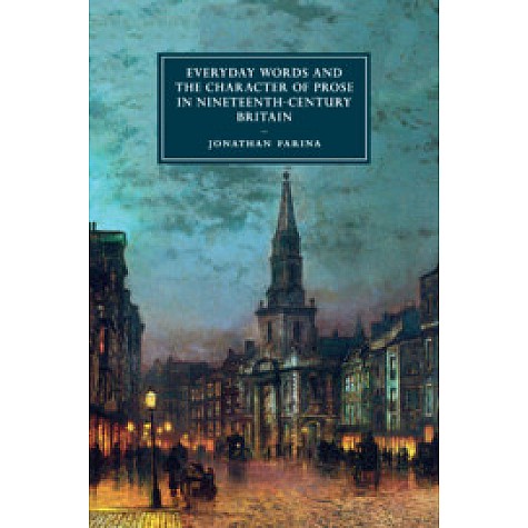 Everyday Words and the Character of Prose in Nineteenth-Century Britain,Jonathan Farina,Cambridge University Press,9781316632789, Everyday Words and the Character of Prose in Nineteenth-Century Britain,Jonathan Farina,Cambridge University Press,9781316632789,