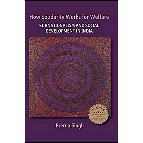 How Solidarity Works for Welfare-Subnationalism and Social Development in India-Prerna Singh-Cambridge University Press-9781316633892  (PB)