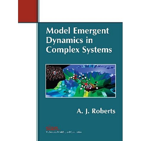 Model Emergent Dynamics in Complex Systems-Roberts-Cambridge University Press-9781611973556 (PB) Model Emergent Dynamics in Complex Systems-Roberts-Cambridge University Press-9781611973556 (PB)