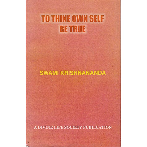 TO THINE OWN SELF BE TRUE-Swami Krishnananda-9788100000608