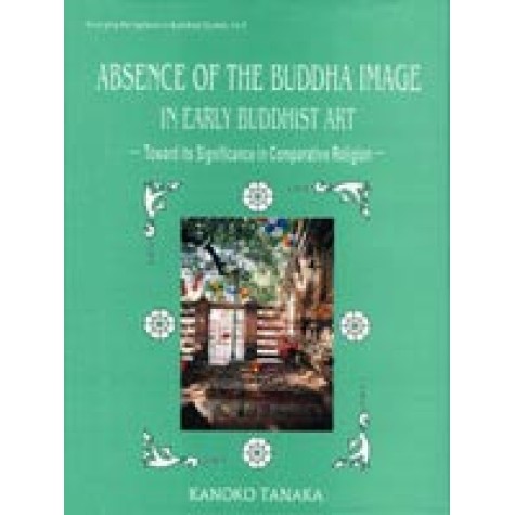 Absence of the Buddha Image in Early Buddhist Art-Kanoko Tanaka-DKPD-9788124600900