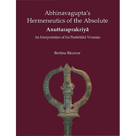Abhinavagupta’s Hermeneutics of the Absolute-An Interpretation of his Paratrishika Vivarana-DKPW-9788124605721 Abhinavagupta’s Hermeneutics of the Absolute-An Interpretation of his Paratrishika Vivarana-DKPW-9788124605721
