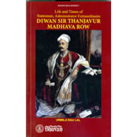 LIFE AND TIMES OF STATESMAN, ADMINISTRATOR ETRAORDINAIRE DIWAN SIR THANJAVUR MADHAVA ROW-URMILA RAU LAL-BHARTIYA VIDYA BHAWAN-978817265262 LIFE AND TIMES OF STATESMAN, ADMINISTRATOR ETRAORDINAIRE DIWAN SIR THANJAVUR MADHAVA ROW-URMILA RAU LAL-BHARTIYA VIDYA BHAWAN-978817265262