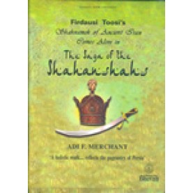 FIRDAUSI TOOSI'S-SHAHNAMEH OF ANCIENT IRAN COMES ALIVE IN THE SAGA OF THE SHAHANSHAHS-ADI F. MERCHANT- AHOLISTIC WORK ....REFLECTS THE PAGEANTRY OF PERSIA-BHARATIYA VIDYA BHAVAN-9788172765514