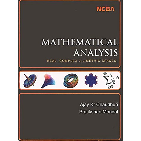 MATHEMATICAL ANALYSIS: REAL, COMPLEX AND METRIC SPACES-CHAUDHARI MONDAL-NCBA-9788173817809 MATHEMATICAL ANALYSIS: REAL, COMPLEX AND METRIC SPACES-CHAUDHARI MONDAL-NCBA-9788173817809