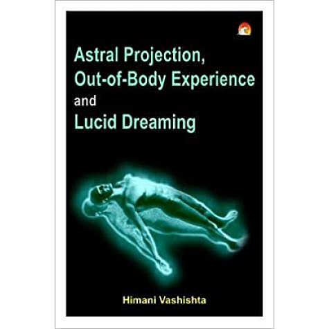 Astral Projection Out-of-Body Experience and Lucid Dreaming- Himani Vashishta-Unicorn Books (P) Ltd -9788178063324 Astral Projection Out-of-Body Experience and Lucid Dreaming- Himani Vashishta-Unicorn Books (P) Ltd -9788178063324