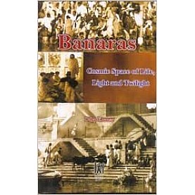 Banaras: Cosmic Space of Life, Light and Twilight-Dilip Kumar-INDICA BOOK-9788186117187