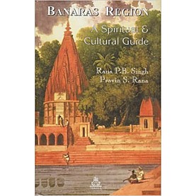 Banaras Region: A Spiritual and Cultural Guide -Rana P.B. Singh/Pravin S. Rana-9788186569245