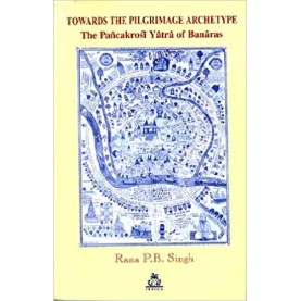 Towards The Pilgrimage Archetype: The Panchakroshi Yatra of Banaras-Rana P.B. Singh-9788186569306