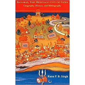 Banaras, The Heritage City of India: Gepography, History and Bibliography-Rana P.B. Singh-9788186569856