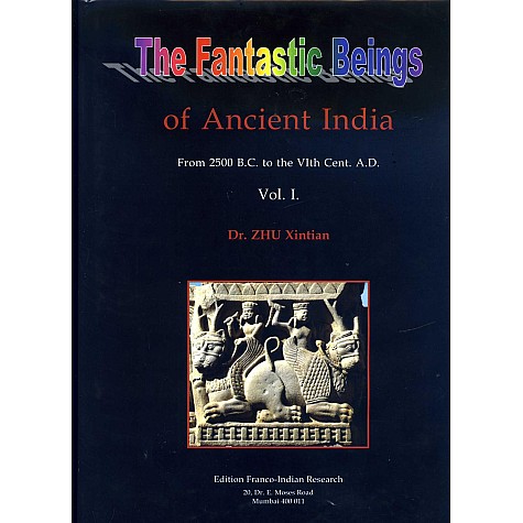 The Fantastic Beings of Ancient India: From 2500 B.C. to the VIth Centery A.D. (Vol. 1)-Zhu Xintian-9788190394321 The Fantastic Beings of Ancient India: From 2500 B.C. to the VIth Centery A.D. (Vol. 1)-Zhu Xintian-9788190394321