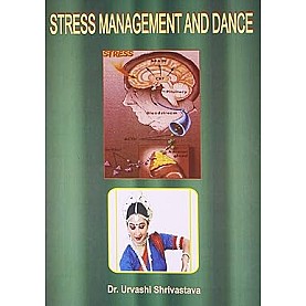 STRESS MANAGEMENT AND DANCE-URVASHI SHRIVASTAVA-DHANRAJ BOOK HOUSE-9788190676908 STRESS MANAGEMENT AND DANCE-URVASHI SHRIVASTAVA-DHANRAJ BOOK HOUSE-9788190676908