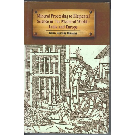 Mineral Processing to Elemental Science in The Medieval World India and Europe-Arun Kumar Biswas-9788192061528 Mineral Processing to Elemental Science in The Medieval World India and Europe-Arun Kumar Biswas-9788192061528