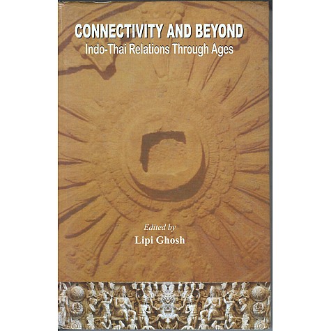 Connectivity and Beyond Indo-Thai Relations through Ages-Ed. Lipi Ghosh-9788192061597 Connectivity and Beyond Indo-Thai Relations through Ages-Ed. Lipi Ghosh-9788192061597