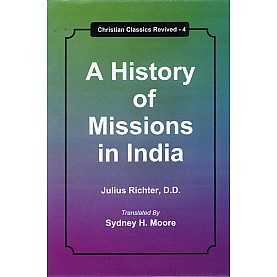 A History of Missions in India-Prof. Dr. Julius Richter, D.D; translated by Sydney H. Moore-9789351480051