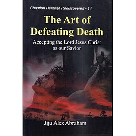 The Art of Defeating Death : Accepting the Lord Jesus Christ as our Savior-Jiju Alex Abraham-9789351480358