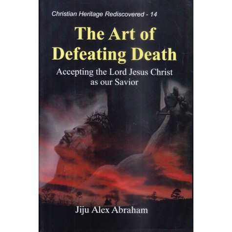 The Art of Defeating Death : Accepting the Lord Jesus Christ as our Savior-Jiju Alex Abraham-9789351480358