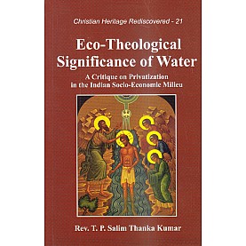 Eco-theological Significance of Water :  A Critique on Privatization in the Indian Socio-Economic Milieu-Rev. T. P. Salim Thanka Kumar-9789351480662