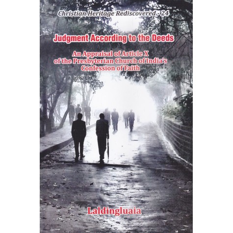 Judgment According to the Deeds : An Appraisal of Article X of the Presbyterian Church of India's Confession of Faith -Rev. Laldingluaia-9789351480808 Judgment According to the Deeds : An Appraisal of Article X of the Presbyterian Church of India's Confession of Faith -Rev. Laldingluaia-9789351480808