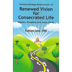 Renewed Vision for Consecrated Life : Mystics, Prophets and Jesus Christ-Fabian Jose-9789351480976