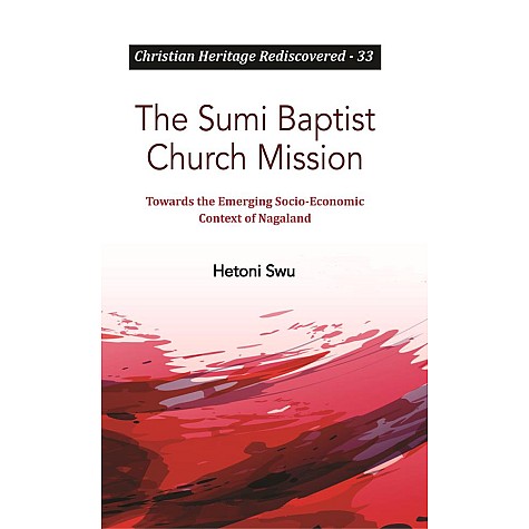 The Sumi Baptist Church Mission : Towards the Emerging Socio-Economic Context of Nagaland-Dr. Hetoni Swu-9789351481102