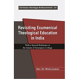 Revisiting Ecumenical Theological Education in India : With a Special Reference to the Senate of Serampore College-Rev. Dr.JAMES--9789351481102