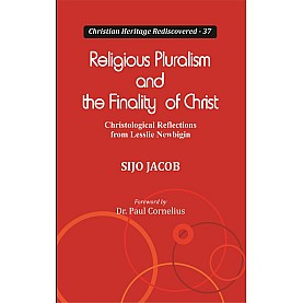 Religious Pluralism and the Finality of Christ : Christological Reflections from Lesslie Newbigin-Sijo Jacob-9789351481256