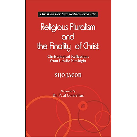 Religious Pluralism and the Finality of Christ : Christological Reflections from Lesslie Newbigin-Sijo Jacob-9789351481256