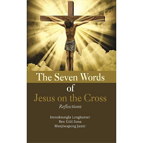 The Seven Words of Jesus on the Cross : Reflections-Imnuksungla Longkumer, Rev. Udit Sona and Menjiwapong Jamir-9789351481409