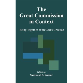 The Great Commission in Context : Being Together with God’s Creation-Edited by Santhosh S. Kumar-9789351481485