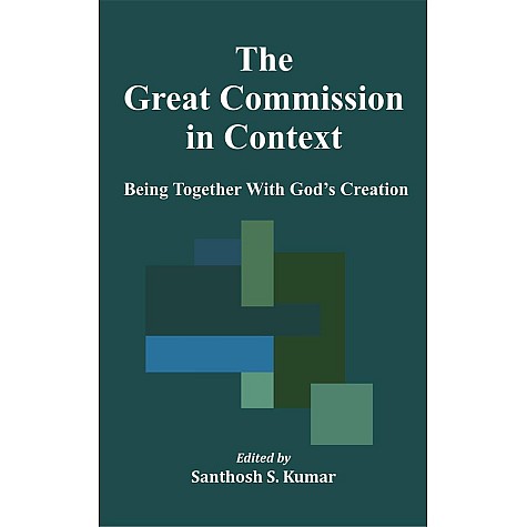 The Great Commission in Context : Being Together with God’s Creation-Edited by Santhosh S. Kumar-9789351481485