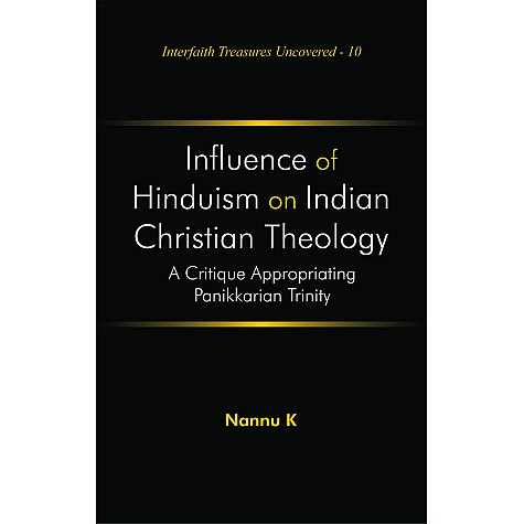 Influence of Hinduism on Indian Christian Theology : A Critique Appropriating Panikkarian Trinity-K. Nannu-9789351482031 Influence of Hinduism on Indian Christian Theology : A Critique Appropriating Panikkarian Trinity-K. Nannu-9789351482031