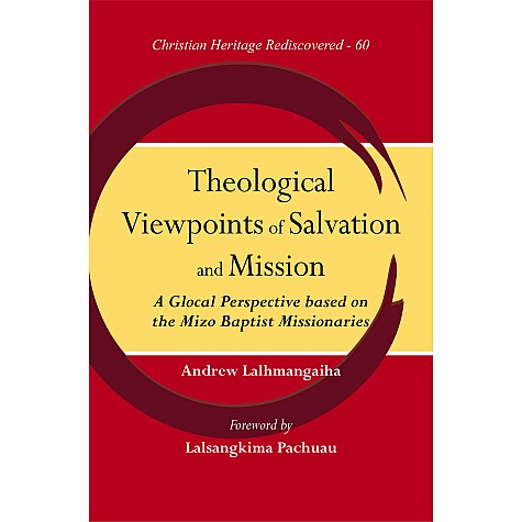 Theological Viewpoints of Salvation and Mission : A Glocal Perspective Based on the Mizo Baptist Missionaries-9789351482505