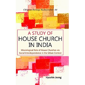 A Study of House Church in India : Missiological Role of House Churches via Social Interdependence in the Urban Context-9789351482710