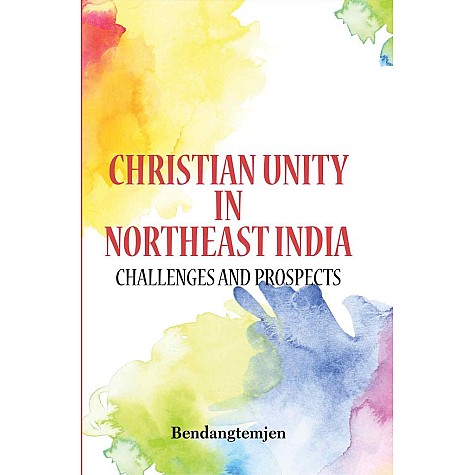 Christian Unity in Northeast India: Challenges and Prospects-Bendangtemjen-9789351484028