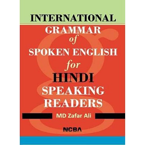 INTERNATIONAL GRAMMAR OF SPOKEN ENGLISH FOR HINDI SPEAKING READERS-MD ZAFAR ALI-NCBA-9789352551590 INTERNATIONAL GRAMMAR OF SPOKEN ENGLISH FOR HINDI SPEAKING READERS-MD ZAFAR ALI-NCBA-9789352551590