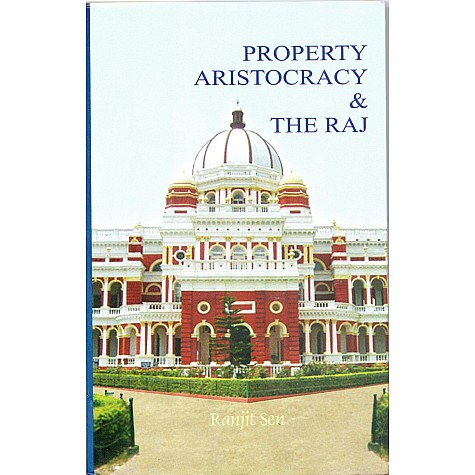 Property Aristocracy & The Raj-Ranjit Sen-MAHA BODHI BOOK AGENCY-9789380336046 Property Aristocracy & The Raj-Ranjit Sen-MAHA BODHI BOOK AGENCY-9789380336046