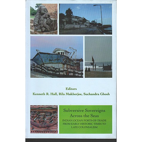 Subversive Sovereigns Across the Seas Indian Ocean Ports of Trade From Early Historic Times to Lte Colonialism-Kenneth R. Hall Rila Mukherjee Suchandra Ghosh-9789381574706 Subversive Sovereigns Across the Seas Indian Ocean Ports of Trade From Early Historic Times to Lte Colonialism-Kenneth R. Hall Rila Mukherjee Suchandra Ghosh-9789381574706