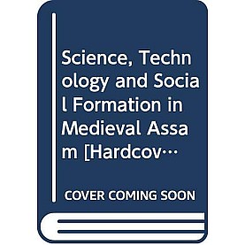 Science, Technology and Social Formation in Medieval Assam-Kakoty-Cambridge University Press-9789382264118