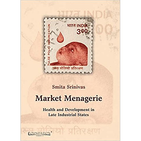 Market Menagerie: Health and Development in Late Industrial States-SRINIVAS-Cambridge University Press-9789382993056