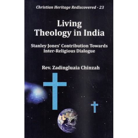Living Theology in India : Stanley Jones' Contribution Towards Inter-Religious Dialogue-Rev. Zadingluaia Chinzah-9789351480792 " Living Theology in India : Stanley Jones' Contribution Towards Inter-Religious Dialogue-Rev. Zadingluaia Chinzah-9789351480792 "