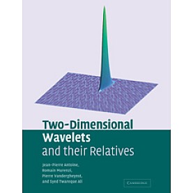 TWO-DIMENSIONAL WAVELETS AND THEIR RELATIVES,ANTOINE,Cambridge University Press,9780521065191, TWO-DIMENSIONAL WAVELETS AND THEIR RELATIVES,ANTOINE,Cambridge University Press,9780521065191,