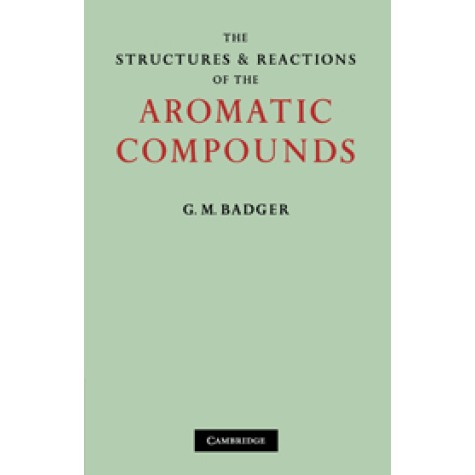 The Structures and Reactions of the Aromatic Compounds,Badger,Cambridge University Press,9780521108843, The Structures and Reactions of the Aromatic Compounds,Badger,Cambridge University Press,9780521108843,