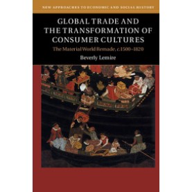 Global Trade and the Transformation of Consumer Cultures,Lemire,Cambridge University Press,9780521141055, Global Trade and the Transformation of Consumer Cultures,Lemire,Cambridge University Press,9780521141055,